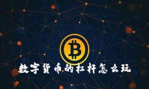 数字货币杠杆交易:全面解析及如何玩转