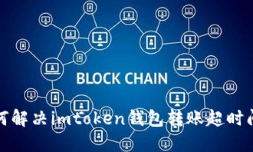 如何解决imtoken钱包转账超时问题